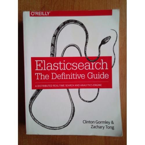 Elasticsearch: The Definitive Guide: A Distributed Real-Time Search and Analytics Engine