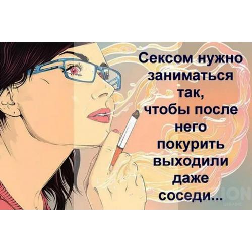 Сексом нужно заниматься так, чтобы после него покурить выходили даже все соседи...