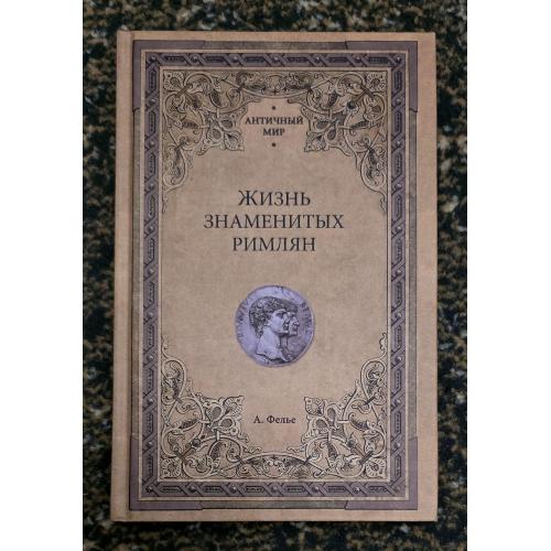А.Фелье - Жизнь знаменитых римлян. Античный мир