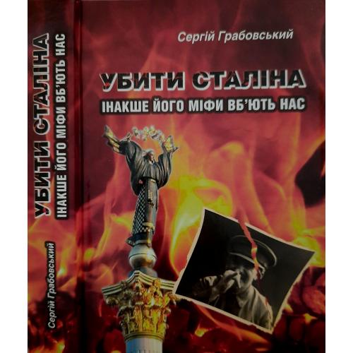 Сергій Грабовський - Убити Сталіна, інакше його міфи вб'ють нас