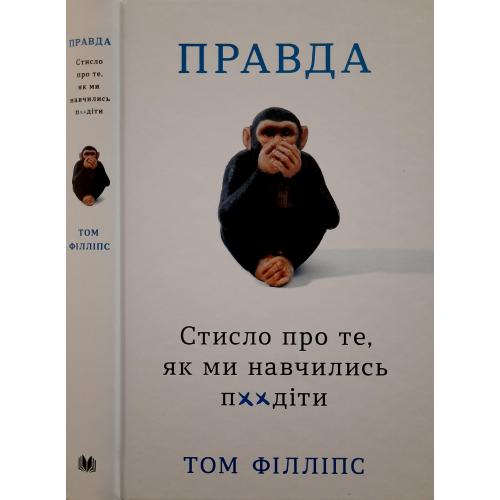 Том Філліпс - Правда. Стисло про те, як ми навчились п***діти