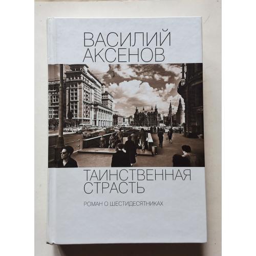 Василий Аксёнов. Таинственная страсть. Роман о шестидесятниках
