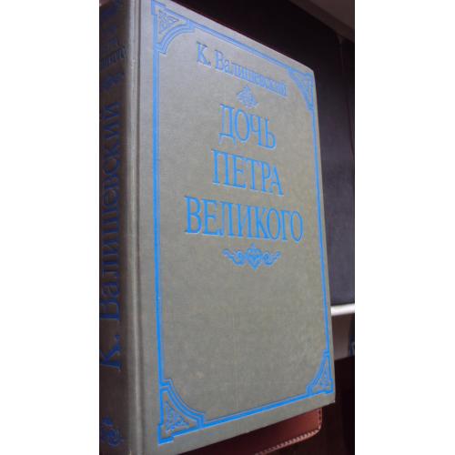К.Валишевский. Дочь Петра Великого. Репринтное воспроизведение издания 1911 г.