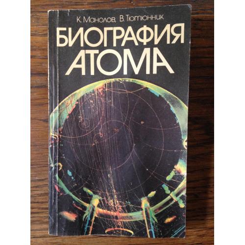Биография атома. Манолов, Тютюнник. 1984 Тир. 50 000